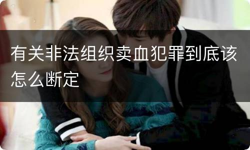 有关非法组织卖血犯罪到底该怎么断定