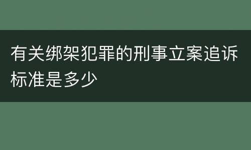 有关绑架犯罪的刑事立案追诉标准是多少