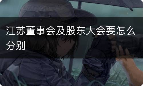 江苏董事会及股东大会要怎么分别