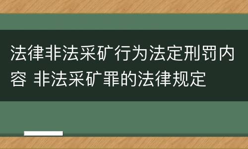 法律非法采矿行为法定刑罚内容 非法采矿罪的法律规定