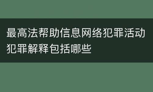 最高法帮助信息网络犯罪活动犯罪解释包括哪些