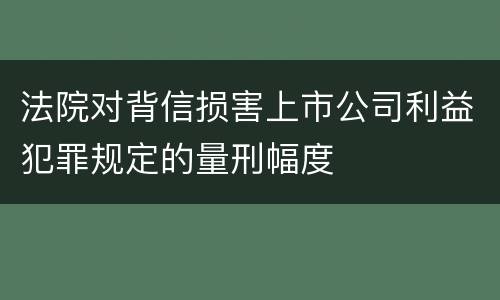 法院对背信损害上市公司利益犯罪规定的量刑幅度