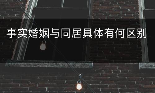 事实婚姻与同居具体有何区别
