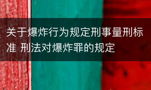 关于爆炸行为规定刑事量刑标准 刑法对爆炸罪的规定