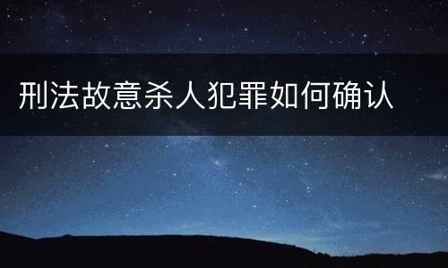 刑法故意杀人犯罪如何确认