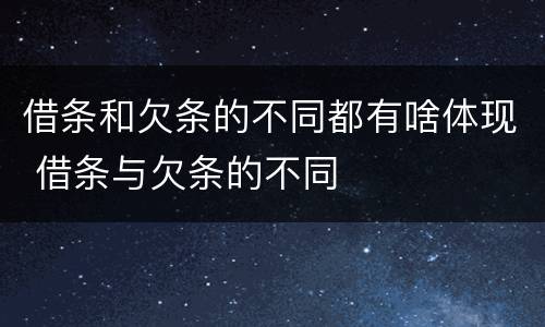 借条和欠条的不同都有啥体现 借条与欠条的不同