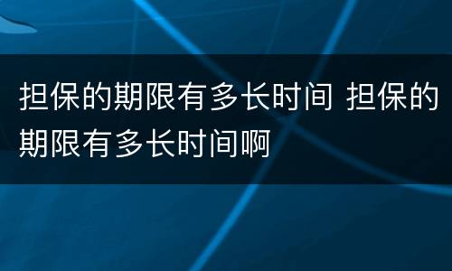 担保的期限有多长时间 担保的期限有多长时间啊