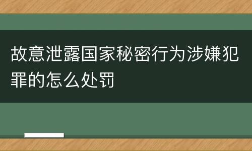 故意泄露国家秘密行为涉嫌犯罪的怎么处罚