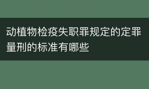 动植物检疫失职罪规定的定罪量刑的标准有哪些