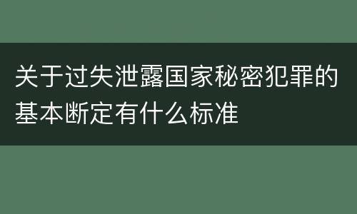 关于过失泄露国家秘密犯罪的基本断定有什么标准