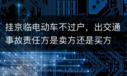 挂京临电动车不过户，出交通事故责任方是卖方还是买方