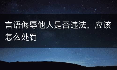 言语侮辱他人是否违法，应该怎么处罚