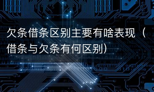欠条借条区别主要有啥表现（借条与欠条有何区别）