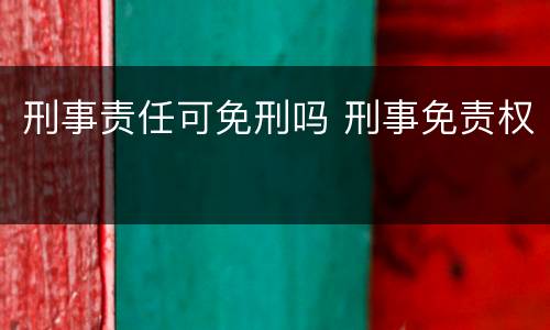 刑事责任可免刑吗 刑事免责权