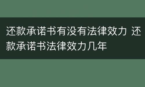 还款承诺书有没有法律效力 还款承诺书法律效力几年