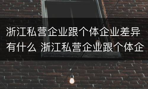 浙江私营企业跟个体企业差异有什么 浙江私营企业跟个体企业差异有什么影响