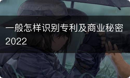 一般怎样识别专利及商业秘密2022