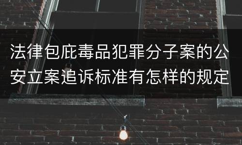 法律包庇毒品犯罪分子案的公安立案追诉标准有怎样的规定
