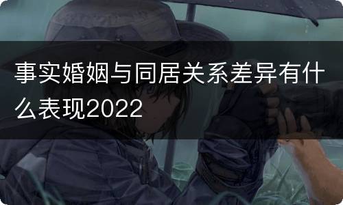 事实婚姻与同居关系差异有什么表现2022