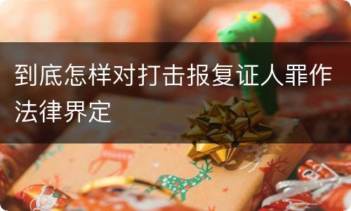 到底怎样对打击报复证人罪作法律界定