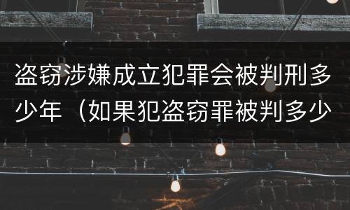 盗窃涉嫌成立犯罪会被判刑多少年（如果犯盗窃罪被判多少年）