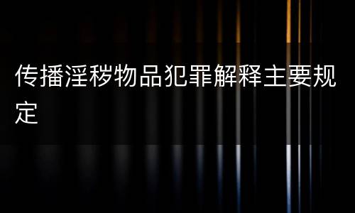 传播淫秽物品犯罪解释主要规定