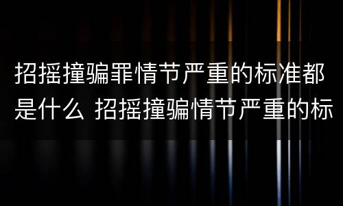 招摇撞骗罪情节严重的标准都是什么 招摇撞骗情节严重的标准规定