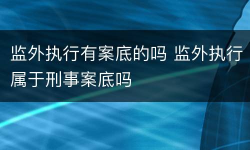 监外执行有案底的吗 监外执行属于刑事案底吗
