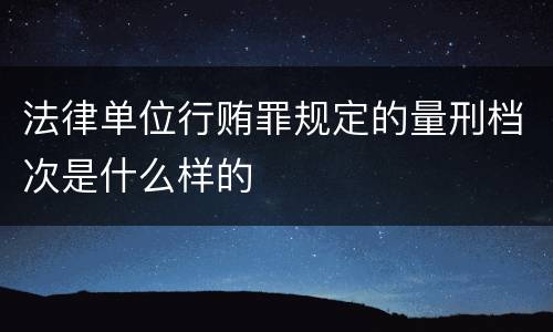 法律单位行贿罪规定的量刑档次是什么样的