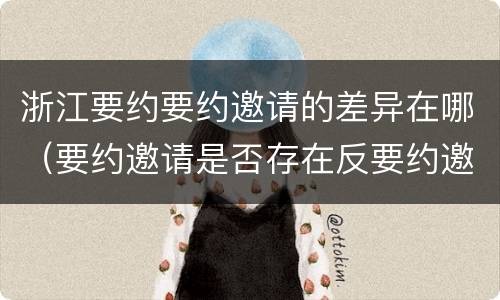 浙江要约要约邀请的差异在哪（要约邀请是否存在反要约邀请）