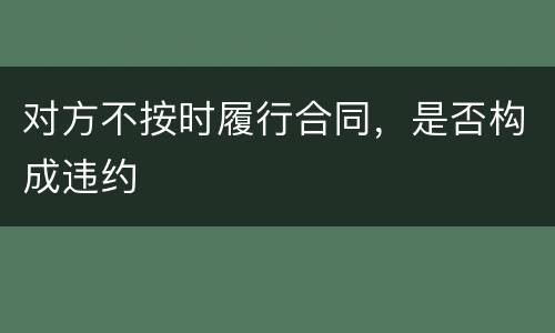 对方不按时履行合同，是否构成违约