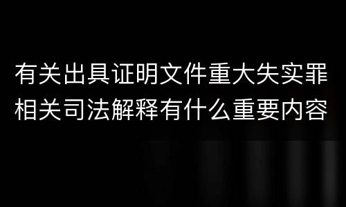 有关出具证明文件重大失实罪相关司法解释有什么重要内容