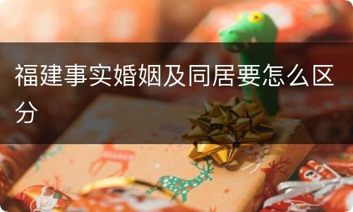 福建事实婚姻及同居要怎么区分