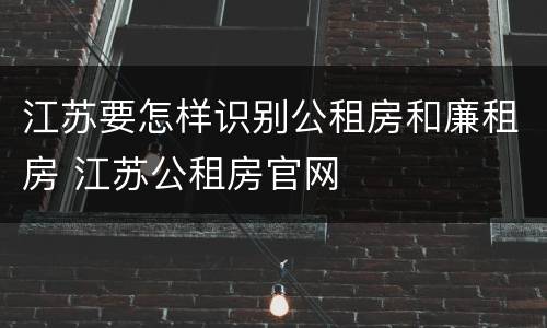 江苏要怎样识别公租房和廉租房 江苏公租房官网
