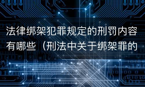 法律绑架犯罪规定的刑罚内容有哪些（刑法中关于绑架罪的规定）
