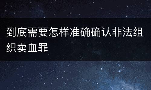 到底需要怎样准确确认非法组织卖血罪