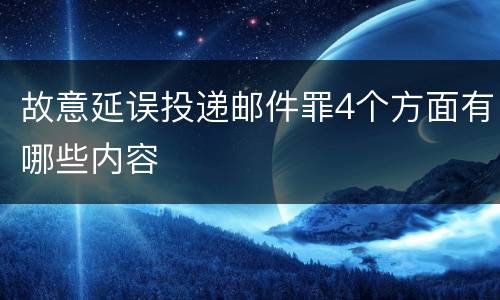 故意延误投递邮件罪4个方面有哪些内容