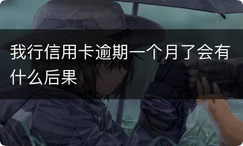 我行信用卡逾期一个月了会有什么后果