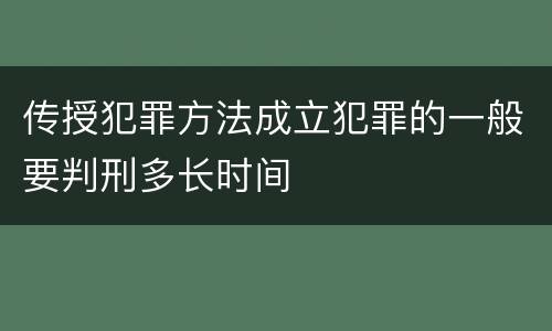 传授犯罪方法成立犯罪的一般要判刑多长时间