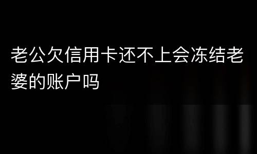 老公欠信用卡还不上会冻结老婆的账户吗