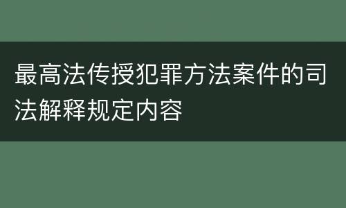 最高法传授犯罪方法案件的司法解释规定内容
