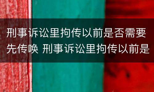 刑事诉讼里拘传以前是否需要先传唤 刑事诉讼里拘传以前是否需要先传唤他人