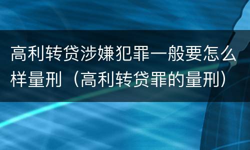 高利转贷涉嫌犯罪一般要怎么样量刑（高利转贷罪的量刑）
