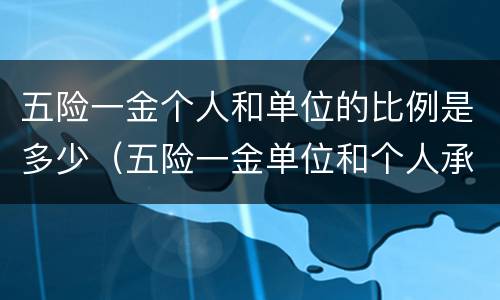 五险一金个人和单位的比例是多少（五险一金单位和个人承担比例是多少?谢谢）
