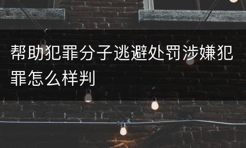 帮助犯罪分子逃避处罚涉嫌犯罪怎么样判