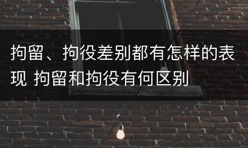 拘留、拘役差别都有怎样的表现 拘留和拘役有何区别