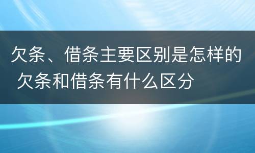 欠条、借条主要区别是怎样的 欠条和借条有什么区分