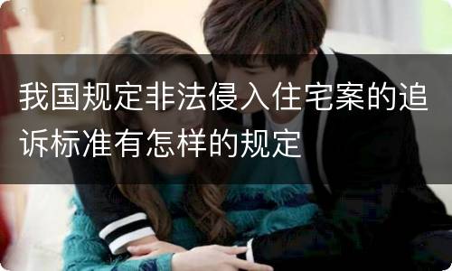 我国规定非法侵入住宅案的追诉标准有怎样的规定