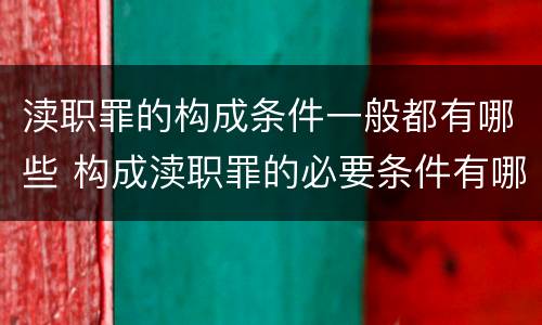 渎职罪的构成条件一般都有哪些 构成渎职罪的必要条件有哪些