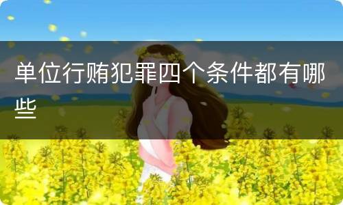 单位行贿犯罪四个条件都有哪些